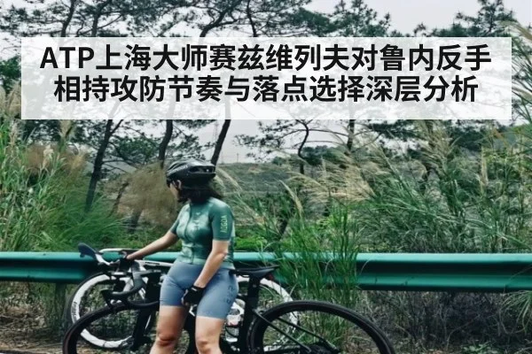 ATP上海大师赛兹维列夫对鲁内反手相持攻防节奏与落点选择深层分析
